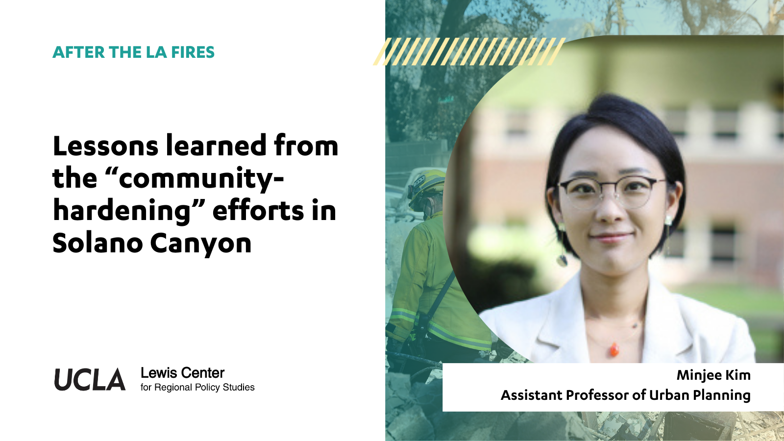 An event graphic with text on the left-hand side that reads: After the LA Fires: Lessons learned from the “community-hardening” efforts in Solano Canyon. The right side includes a headshot of Minjee Kim, assistant professor of urban planning